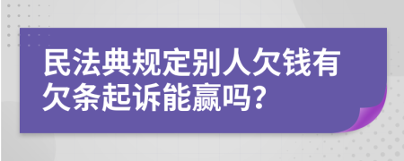 民法典规定别人欠钱有欠条起诉能赢吗？