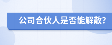 公司合伙人是否能解散？