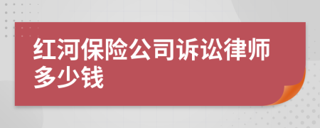 红河保险公司诉讼律师多少钱