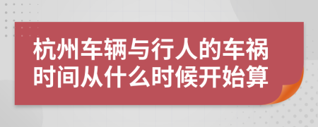 杭州车辆与行人的车祸时间从什么时候开始算