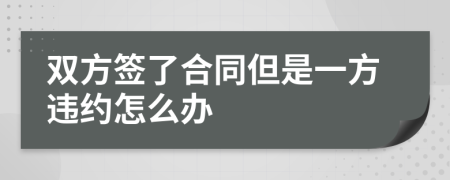 双方签了合同但是一方违约怎么办