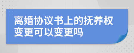 离婚协议书上的抚养权变更可以变更吗