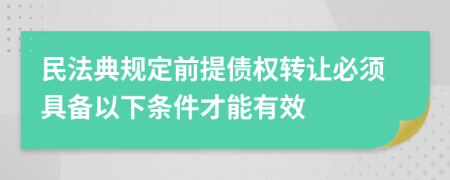 民法典规定前提债权转让必须具备以下条件才能有效