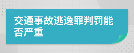 交通事故逃逸罪判罚能否严重