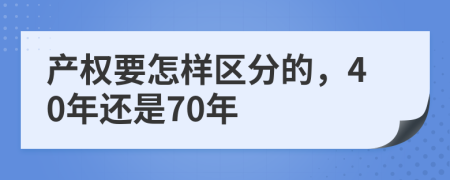 产权要怎样区分的，40年还是70年