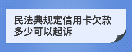 民法典规定信用卡欠款多少可以起诉