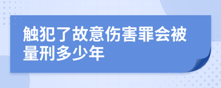 触犯了故意伤害罪会被量刑多少年