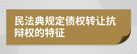 民法典规定债权转让抗辩权的特征