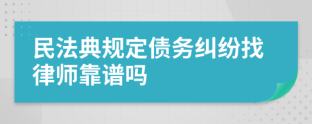 民法典规定债务纠纷找律师靠谱吗