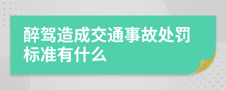 醉驾造成交通事故处罚标准有什么