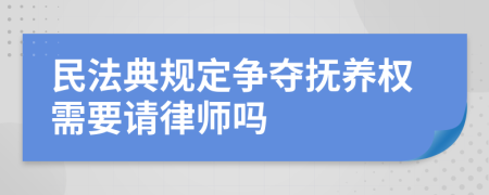 民法典规定争夺抚养权需要请律师吗