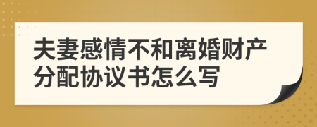 夫妻感情不和离婚财产分配协议书怎么写