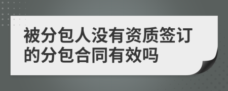 被分包人没有资质签订的分包合同有效吗