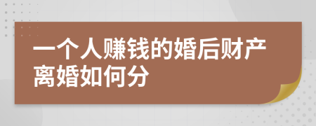 一个人赚钱的婚后财产离婚如何分