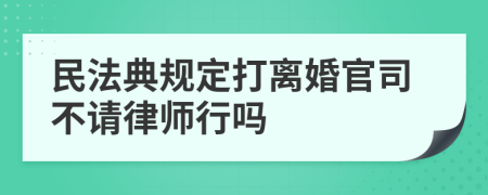 民法典规定打离婚官司不请律师行吗