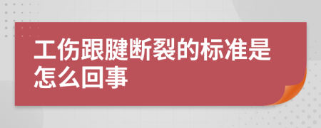 工伤跟腱断裂的标准是怎么回事
