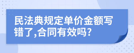 民法典规定单价金额写错了,合同有效吗?