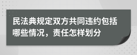 民法典规定双方共同违约包括哪些情况，责任怎样划分