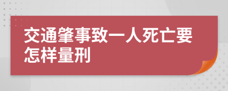 交通肇事致一人死亡要怎样量刑