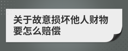 关于故意损坏他人财物要怎么赔偿