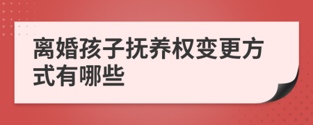 离婚孩子抚养权变更方式有哪些