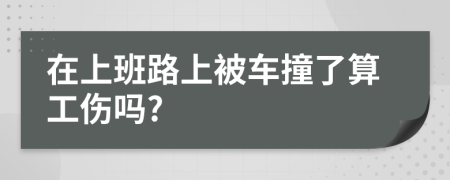 在上班路上被车撞了算工伤吗?