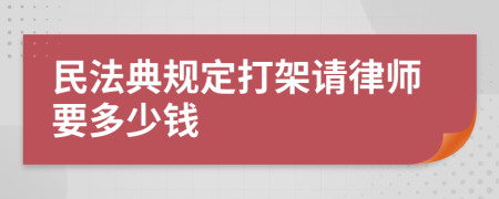 民法典规定打架请律师要多少钱