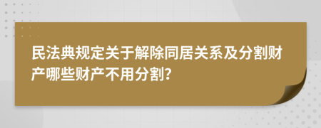 民法典规定关于解除同居关系及分割财产哪些财产不用分割？