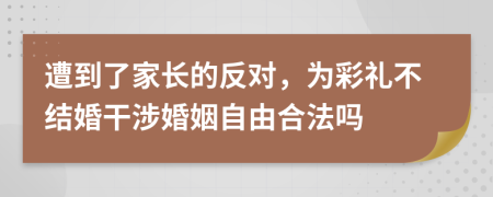 遭到了家长的反对，为彩礼不结婚干涉婚姻自由合法吗