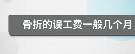 骨折的误工费一般几个月
