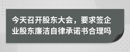 今天召开股东大会，要求签企业股东廉洁自律承诺书合理吗