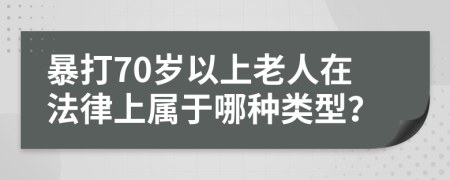 暴打70岁以上老人在法律上属于哪种类型？