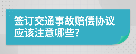 签订交通事故赔偿协议应该注意哪些?