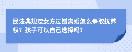 民法典规定女方过错离婚怎么争取抚养权？孩子可以自己选择吗？