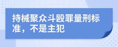 持械聚众斗殴罪量刑标准，不是主犯