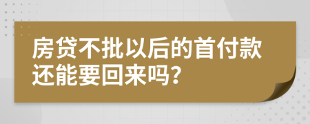 房贷不批以后的首付款还能要回来吗？