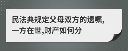 民法典规定父母双方的遗嘱,一方在世,财产如何分