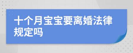 十个月宝宝要离婚法律规定吗