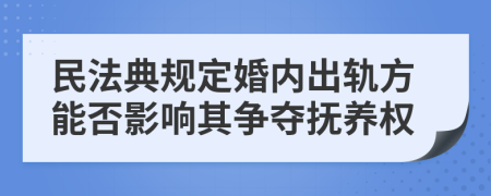 民法典规定婚内出轨方能否影响其争夺抚养权