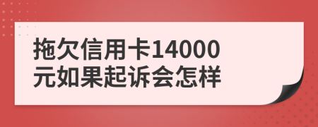 拖欠信用卡14000元如果起诉会怎样
