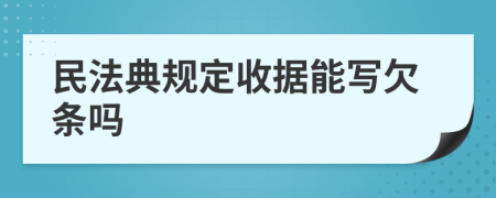 民法典规定收据能写欠条吗