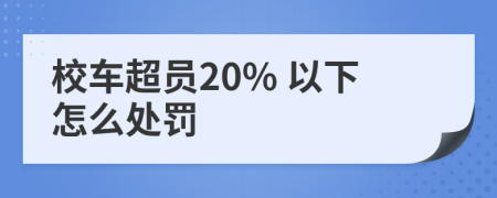 校车超员20% 以下怎么处罚