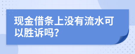 现金借条上没有流水可以胜诉吗？