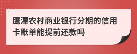 鹰潭农村商业银行分期的信用卡账单能提前还款吗