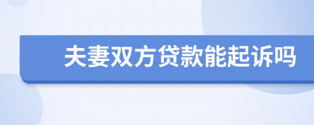 夫妻双方贷款能起诉吗