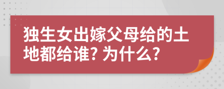 独生女出嫁父母给的土地都给谁? 为什么?