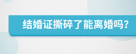 结婚证撕碎了能离婚吗？