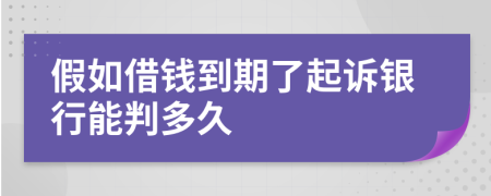 假如借钱到期了起诉银行能判多久