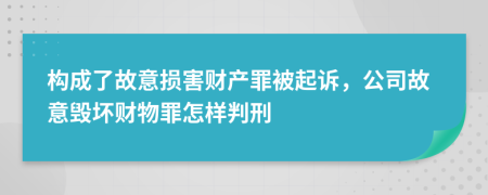 构成了故意损害财产罪被起诉，公司故意毁坏财物罪怎样判刑