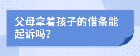 父母拿着孩子的借条能起诉吗？